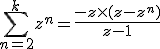  \sum_{n=2}^k z^n = \frac{-z\times(z-z^n)}{z-1}